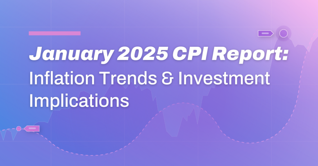 Breaking down the January 2025 CPI Report: Inflation Trends and Investment Implications header with chart in the background.