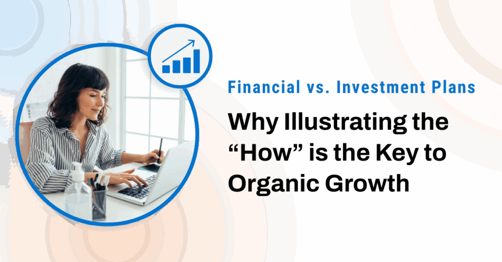 Financial Plan vs. Investment Plan: Why Illustrating the “How” is the Key to Organic Growth